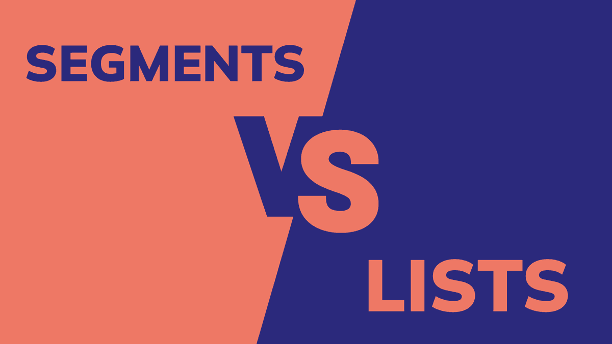 Segments vs. lists: the best way to manage your contacts